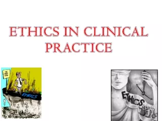 ETHICS IN CLINICAL  PRACTICE