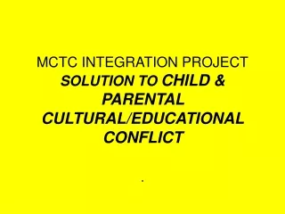 MCTC INTEGRATION PROJECT SOLUTION TO CHILD &amp; PARENTAL CULTURAL/EDUCATIONAL CONFLICT