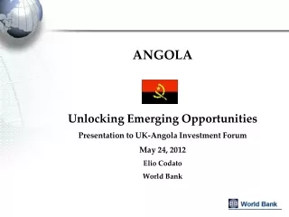 ANGOLA Unlocking Emerging Opportunities Presentation to UK-Angola Investment Forum May 24, 2012