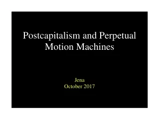 Postcapitalism and Perpetual Motion Machines Jena October 2017