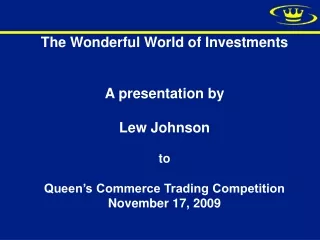 The Wonderful World of Investments A presentation by Lew Johnson to