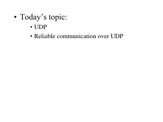 Today’s topic: UDP Reliable communication over UDP