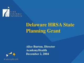 Delaware HRSA State Planning Grant Alice Burton, Director AcademyHealth December 2, 2004