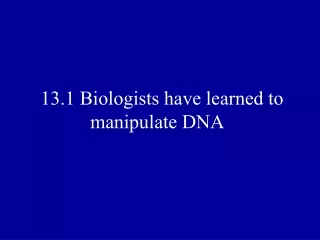 13.1 Biologists have learned to manipulate DNA
