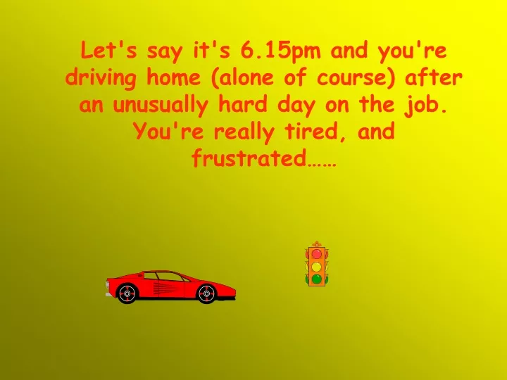 let s say it s 6 15pm and you re driving home