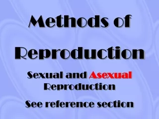 Methods of Reproduction Sexual and  Asexual  Reproduction See reference section