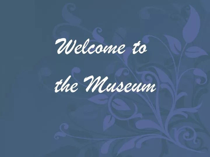 welcome to the museum
