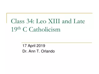 Class 34: Leo XIII and Late 19 th  C Catholicism