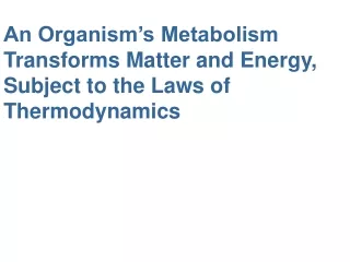 An Organism’s Metabolism Transforms Matter and Energy, Subject to the Laws of Thermodynamics