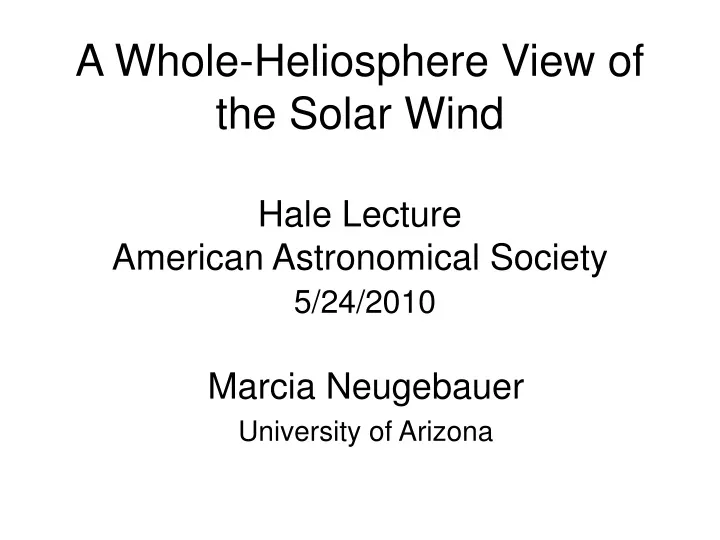 a whole heliosphere view of the solar wind hale lecture american astronomical society 5 24 2010