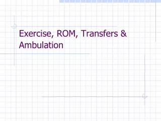 Exercise, ROM, Transfers &amp; Ambulation