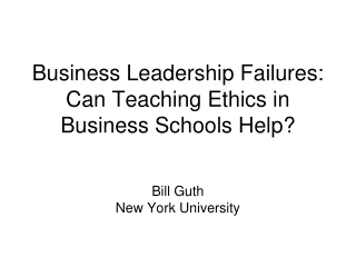 Business Leadership Failures: Can Teaching Ethics in Business Schools Help?