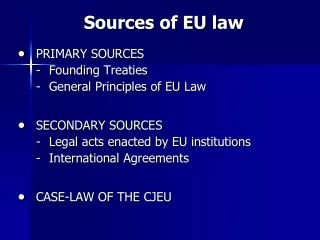 Sources of  EU  law PRIMARY SOURCES  	-	 Founding Treaties 	-	General  Principles of  EU  Law