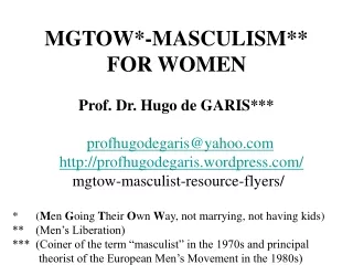 MGTOW*-MASCULISM**  FOR WOMEN Prof. Dr. Hugo de GARIS*** profhugodegaris@yahoo