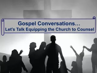 Gospel Conversations…  Let’s Talk Equipping the Church to Counsel