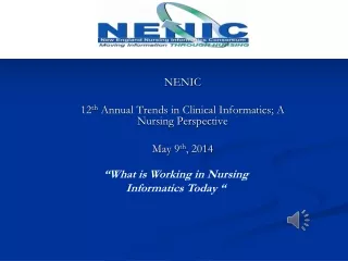 NENIC 12 th  Annual Trends in Clinical Informatics; A Nursing Perspective  May 9 th , 2014