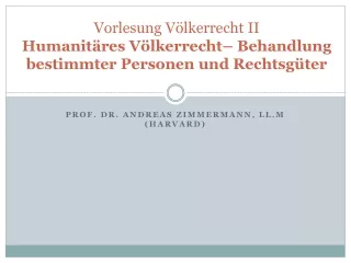 Vorlesung Völkerrecht II Humanitäres Völkerrecht– Behandlung bestimmter Personen und Rechtsgüter