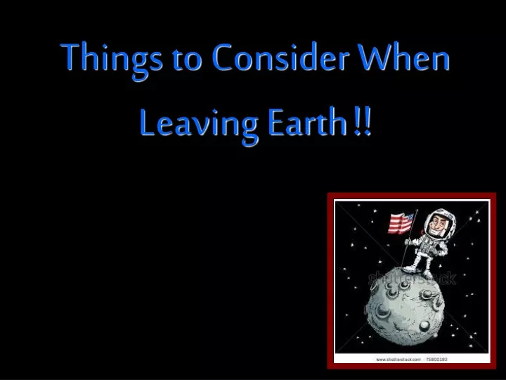 things to consider when leaving earth