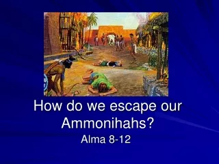How do we escape our Ammonihahs?