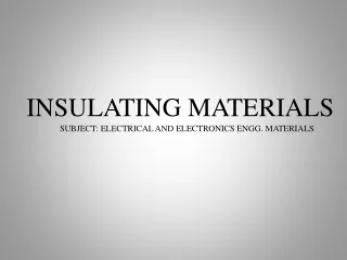 INSULATING MATERIALS                       SUBJECT: ELECTRICAL AND ELECTRONICS ENGG. MATERIALS