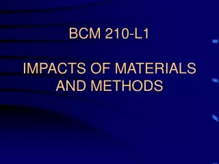 BCM 210-L1 IMPACTS OF MATERIALS AND METHODS