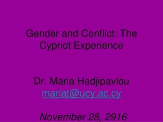 gender and conflict the cypriot experience dr maria hadjipavlou mariat@ucy ac cy november 28 2916