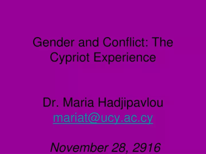 gender and conflict the cypriot experience dr maria hadjipavlou mariat@ucy ac cy november 28 2916