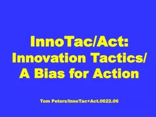 InnoTac/Act: Innovation Tactics/ A Bias for Action Tom Peters/InnoTac+Act.0622.06