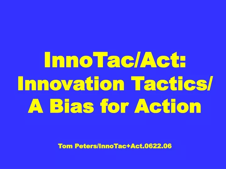 innotac act innovation tactics a bias for action tom peters innotac act 0622 06