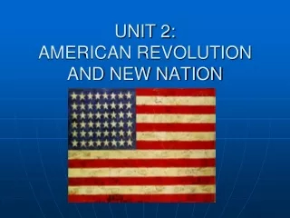 UNIT 2: AMERICAN REVOLUTION AND NEW NATION