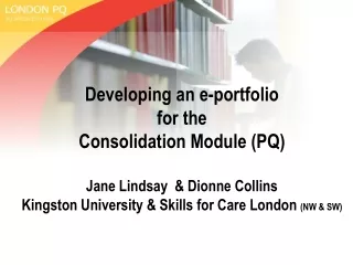 Developing an e-portfolio  for the  Consolidation Module (PQ)  Jane Lindsay  &amp; Dionne Collins