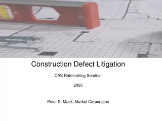 Construction Defect Litigation CAS Ratemaking Seminar 2005 Peter S. Mack, Markel Corporation