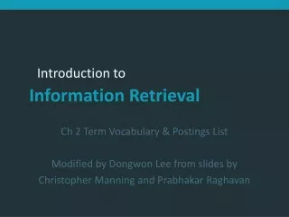 Ch 2 Term Vocabulary &amp; Postings List Modified by Dongwon Lee from slides by