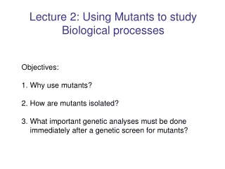 Lecture 2: Using Mutants to study Biological processes