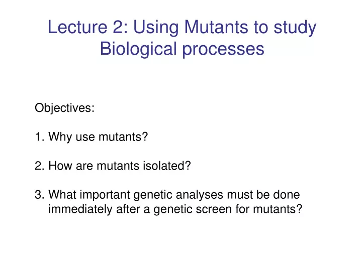 lecture 2 using mutants to study biological processes