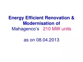 Energy Efficient Renovation &amp; Modernisation of Mahagenco’s    210 MW units as on 08.04.2013