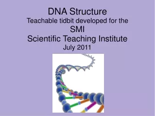 DNA Structure Teachable tidbit developed for the SMI Scientific Teaching Institute July 2011