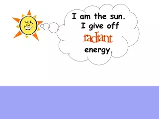 I am the sun. 	I give off 		 energy.