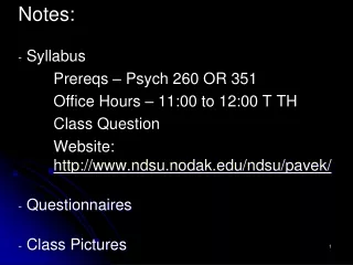 Notes:  Syllabus 	Prereqs – Psych 260 OR 351	 	Office Hours – 11:00 to 12:00 T TH 	Class Question