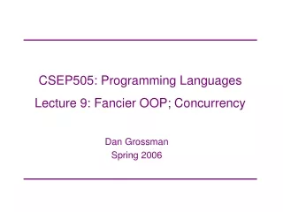 CSEP505: Programming Languages Lecture 9: Fancier OOP; Concurrency