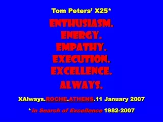 Tom Peters’ X25* Enthusiasm. Energy. Empathy. Execution. Excellence.