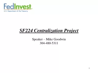 SF224 Centralization Project Speaker – Mike Goodwin 304-480-5311
