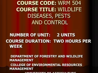 COURSE CODE:  WRM 504  COURSE TITLE:  WILDLIFE DISEASES, PESTS  AND CONTROL