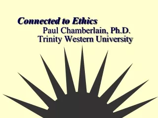 Connected to Ethics Paul Chamberlain, Ph.D. 		  Trinity Western University