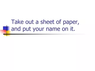 Take out a sheet of paper, and put your name on it.