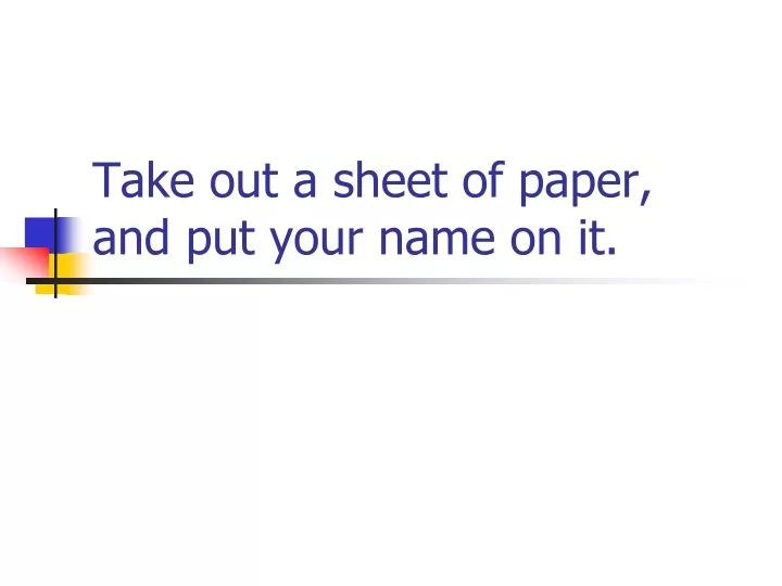take out a sheet of paper and put your name on it