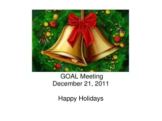  GOAL Meeting December 21, 2011 Happy Holidays