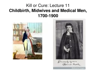 Kill or Cure: Lecture 11 Childbirth, Midwives and Medical Men, 1700-1900