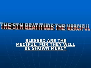 BLESSED ARE THE MECIFUL; FOR THEY WILL BE SHOWN MERCY