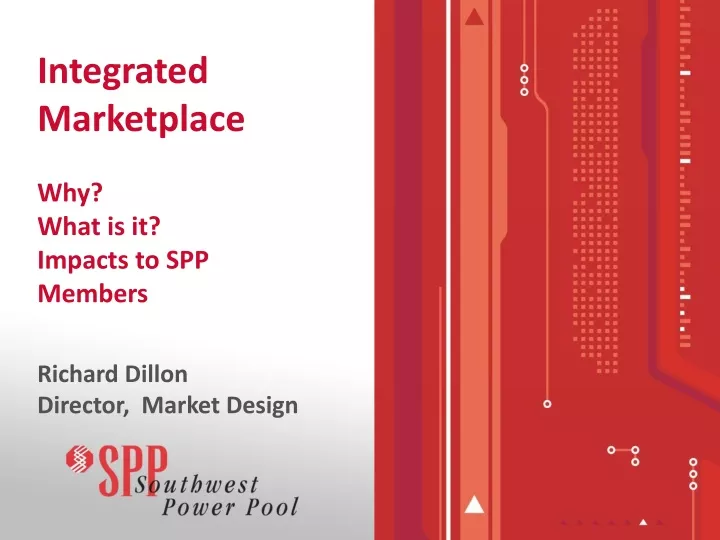 integrated marketplace why what is it impacts to spp members richard dillon director market design